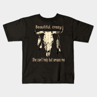 Beautiful, Crazy She Can't Help But Amaze Me Bull Quotes Feathers Kids T-Shirt